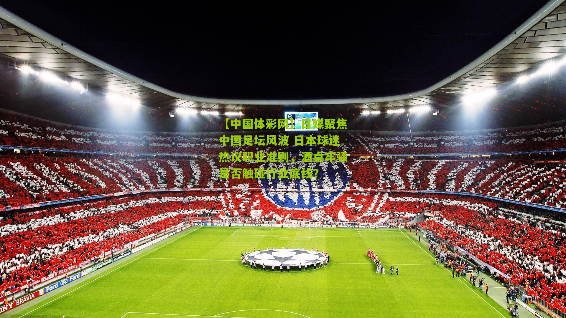 日媒聚焦中国足坛风波 日本球迷热议职业准则，酒桌牢骚是否触碰行业底线？