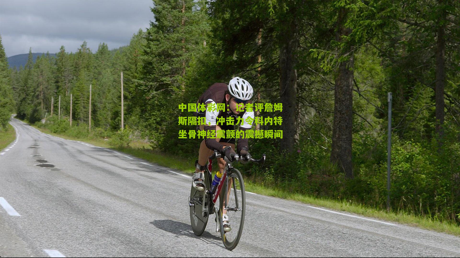 记者评詹姆斯隔扣,冲击力令科内特坐骨神经震颤的震撼瞬间